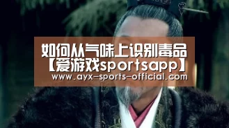 如何从气味上识别毒品【爱游戏sportsapp】(图2) 爱游戏sports官网